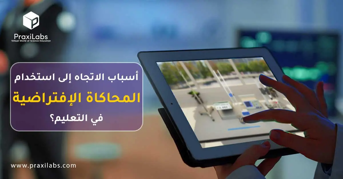 أسباب الاتجاه إلى استخدام المحاكاة الافتراضية في التعليم؟