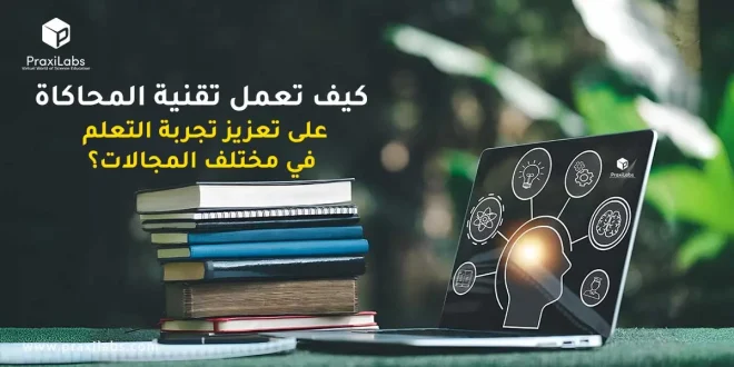 كيف تعمل تقنية المحاكاة على تعزيز تجربة التعلم في مختلف المجالات؟