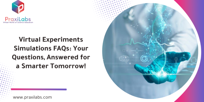 Virtual Experiments Simulations FAQs: Your Questions, Answered for a Smarter Tomorrow!