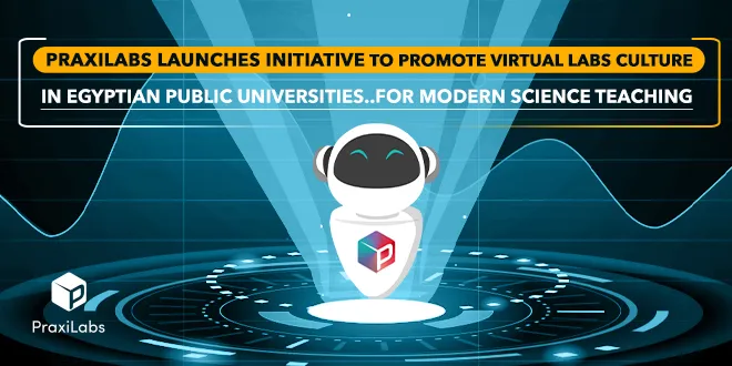 PraxiLabs Launches Initiative to Promote Virtual Labs Culture in Egyptian Public Universities.. For Modern Science Teaching