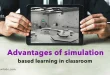 Advantages of simulation based learning in classrooms