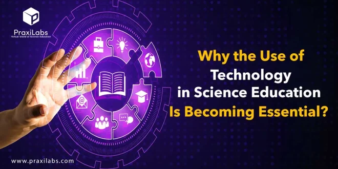 Why the Use of Technology in Science Education Is Becoming Essential?
