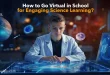 How to go Virtual in School for Engaging Science Learning?