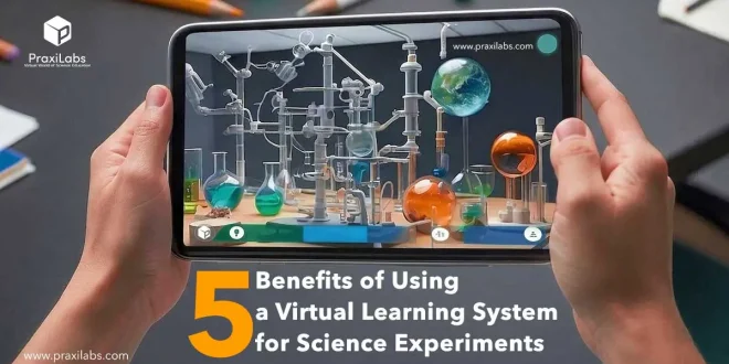 5 Benefits of Using a Virtual Learning System for Science Experiments